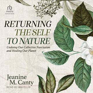 [READ] [EPUB KINDLE PDF EBOOK] Returning the Self to Nature: Undoing Our Collective Narcissism and H