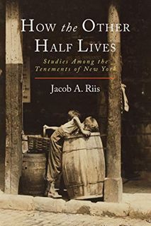 [Get] KINDLE PDF EBOOK EPUB How the Other Half Lives: Studies Among the Tenements of New York by  Ja