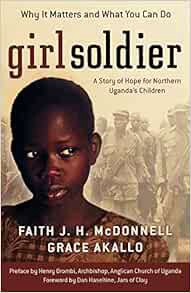 [Access] [KINDLE PDF EBOOK EPUB] Girl Soldier: A Story of Hope for Northern Uganda's Children by Fai