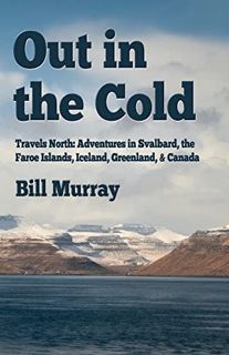 [GET] PDF EBOOK EPUB KINDLE Out in the Cold: Travels North: Adventures in Svalbard, the Faroe Island