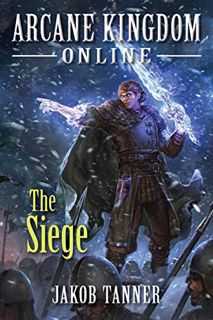 GET EPUB KINDLE PDF EBOOK Arcane Kingdom Online: The Siege (A LitRPG Adventure, Book 5) by  Jakob Ta