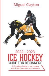 GET [PDF EBOOK EPUB KINDLE] 2022-2023 Ice Hockey Guide For Beginners: A Complete Guide to Ice Hockey