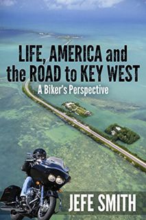 [ACCESS] EBOOK EPUB KINDLE PDF LIFE, AMERICA and the ROAD to KEY WEST A Biker's Perspective by  Jefe