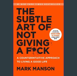 Read PDF ❤ The Subtle Art of Not Giving a F*ck: A Counterintuitive Approach to Living a Good Li