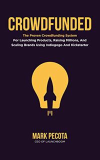 Access PDF EBOOK EPUB KINDLE CROWDFUNDED: The Proven Crowdfunding System For Launching Products, Rai