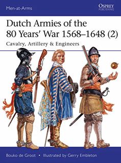 READ [PDF EBOOK EPUB KINDLE] Dutch Armies of the 80 Years’ War 1568–1648 (2): Cavalry, Artillery & E