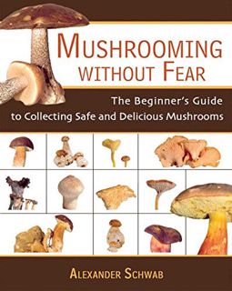 Read PDF EBOOK EPUB KINDLE Mushrooming without Fear: The Beginner's Guide to Collecting Safe and Del
