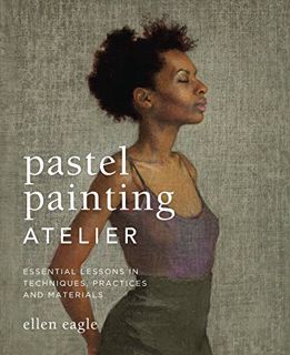 Read [PDF EBOOK EPUB KINDLE] Pastel Painting Atelier: Essential Lessons in Techniques, Practices, an