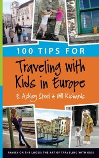 Get KINDLE PDF EBOOK EPUB 100 Tips for Traveling with Kids in Europe by  E. Ashley Steel &  Bill Ric