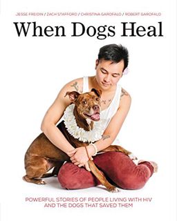 [Access] [PDF EBOOK EPUB KINDLE] When Dogs Heal: Powerful Stories of People Living with HIV and the