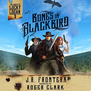 GET PDF EBOOK EPUB KINDLE Bones in Blackbird: The Legacy of Lucky Logan, Book 3 by  J. R. Frontera,R