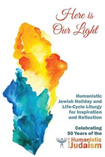Read [EPUB KINDLE PDF EBOOK] Here Is Our Light: Humanistic Jewish Holiday and Life-Cycle Liturgy for