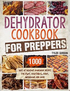 VIEW [EBOOK EPUB KINDLE PDF] Dehydrator Cookbook for Preppers: 1000 Days of Delicious Homemade Recip