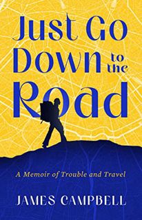 [Access] [PDF EBOOK EPUB KINDLE] Just Go Down to the Road: A Memoir of Trouble and Travel by  James