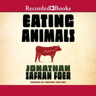 [Access] KINDLE PDF EBOOK EPUB Eating Animals by  Jonathan Todd Ross,Jonathan Safran Foer,Recorded B