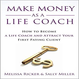 VIEW [PDF EBOOK EPUB KINDLE] Make Money as a Life Coach: How to Become a Life Coach and Attract Your