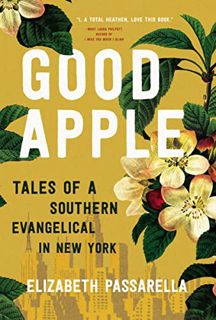 READ EPUB KINDLE PDF EBOOK Good Apple: Tales of a Southern Evangelical in New York by  Elizabeth Pas