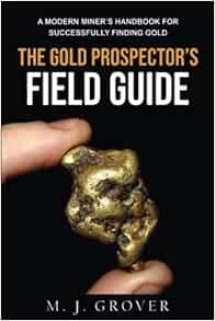 [ACCESS] [PDF EBOOK EPUB KINDLE] The Gold Prospector's Field Guide: A Modern Miner's Handbook for Su