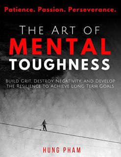 VIEW PDF EBOOK EPUB KINDLE The Art of Mental Toughness: Build Grit, Destroy Negativity, and Develop