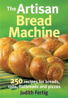 [READ] EBOOK EPUB KINDLE PDF The Artisan Bread Machine: 250 Recipes for Breads, Rolls, Flatbreads an