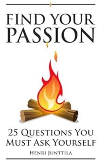 [ACCESS] [PDF EBOOK EPUB KINDLE] Find Your Passion: 25 Questions You Must Ask Yourself by Henri Junt