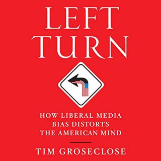 VIEW PDF EBOOK EPUB KINDLE Left Turn: How Liberal Media Bias Distorts the American Mind by  Tim Gros