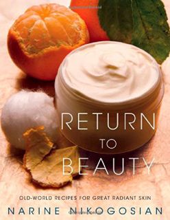 Access KINDLE PDF EBOOK EPUB Return to Beauty: Old-World Recipes for Great Radiant Skin by  Narine N