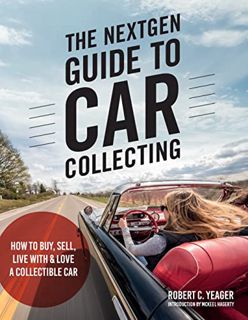 Access [PDF EBOOK EPUB KINDLE] The NextGen Guide to Car Collecting: How to Buy, Sell, Live With and