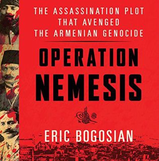 [Access] PDF EBOOK EPUB KINDLE Operation Nemesis: The Assassination Plot That Avenged the Armenian G