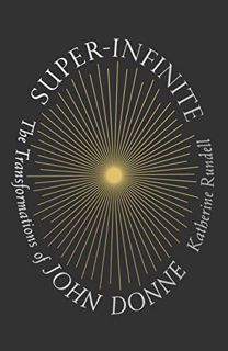 ACCESS [EBOOK EPUB KINDLE PDF] Super-Infinite: The Transformations of John Donne by  Katherine Runde