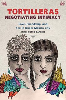 [View] [EBOOK EPUB KINDLE PDF] Tortilleras Negotiating Intimacy: Love, Friendship, and Sex in Queer