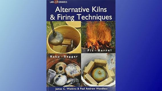 Downlo@d~ PDF@ Alternative Kilns & Firing Techniques: Raku * Saggar * Pit * Barrel (A Lark Ceramics
