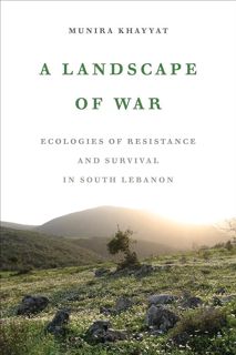 Pdf⚡(read✔online) A Landscape of War: Ecologies of Resistance and Survival in South Lebanon