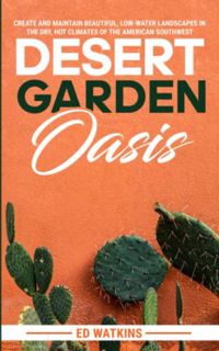 [GET] EPUB KINDLE PDF EBOOK Desert Garden Oasis: Create and Maintain Beautiful, Low-Water Landscapes