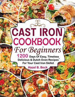 READ KINDLE PDF EBOOK EPUB Cast Iron Cookbook For Beginners: 1200 Days of Easy, Timeless, Delicious