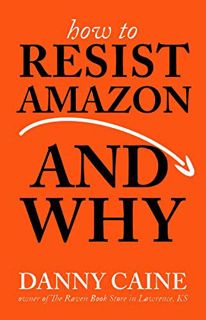 ACCESS [PDF EBOOK EPUB KINDLE] How to Resist Amazon and Why (Real World) by  Danny Caine 📜