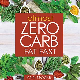 [VIEW] EBOOK EPUB KINDLE PDF Almost Zero Carb Fat Fast: Aggressive, Deep Ketosis Method for Atkins,