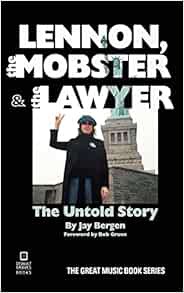 VIEW KINDLE PDF EBOOK EPUB Lennon, the Mobster & the Lawyer: The Untold Story by Jay Bergen,Bob Grue