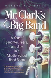 [Access] KINDLE PDF EBOOK EPUB Mr. Clark's Big Band: A Year of Laughter, Tears, and Jazz in a Middle