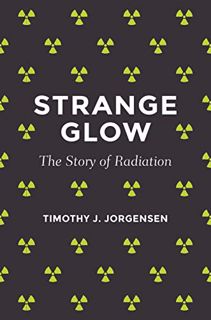 View [EPUB KINDLE PDF EBOOK] Strange Glow: The Story of Radiation by  Timothy J. Jorgensen 📄