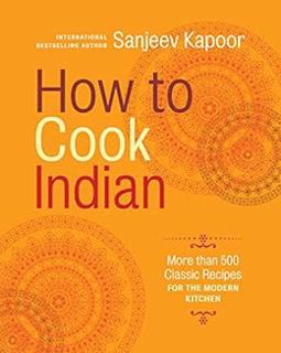 [View] EPUB KINDLE PDF EBOOK How to Cook Indian: More Than 500 Classic Recipes for the Modern Kitche