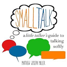 [ACCESS] [EPUB KINDLE PDF EBOOK] Small Talk: A Little Talker's Guide To Talking Softly by Matthew Mi