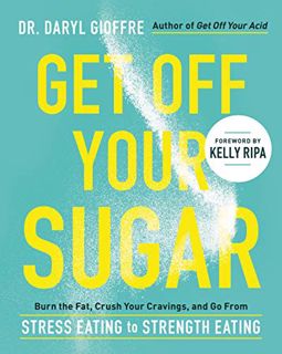 [Read] [KINDLE PDF EBOOK EPUB] Get Off Your Sugar: Burn the Fat, Crush Your Cravings, and Go From St