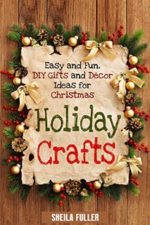 [READ] [PDF EBOOK EPUB KINDLE] Holiday Crafts: Easy and Fun, DIY Gifts and Décor Ideas for Christmas