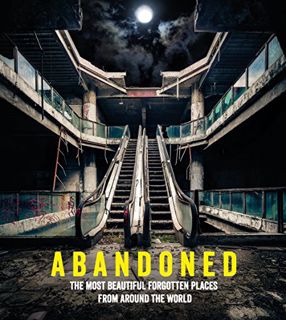Get KINDLE PDF EBOOK EPUB Abandoned: The Most Beautiful Forgotten Places from Around the World by  M
