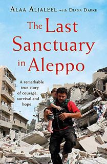 Read EBOOK EPUB KINDLE PDF The Last Sanctuary in Aleppo: A remarkable true story of courage, hope an