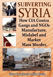 Read [KINDLE PDF EBOOK EPUB] Subverting Syria: How CIA Contra Gangs and NGO's Manufacture, Mislabel