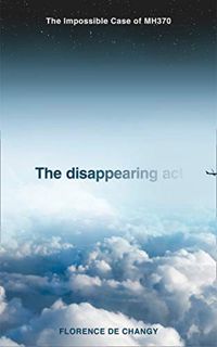 [READ] PDF EBOOK EPUB KINDLE The Disappearing Act: The Impossible Case of MH370 by  Florence de Chan