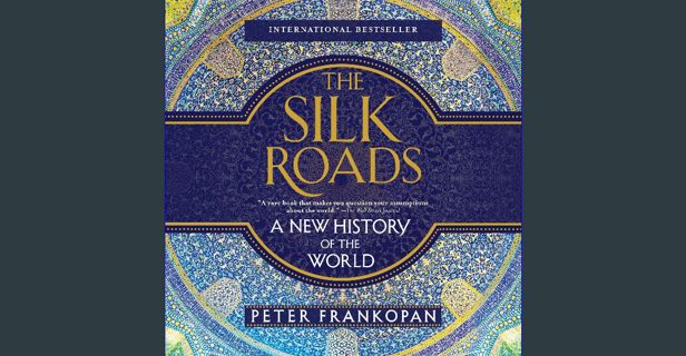 Download Online The Silk Roads: A New History of the World