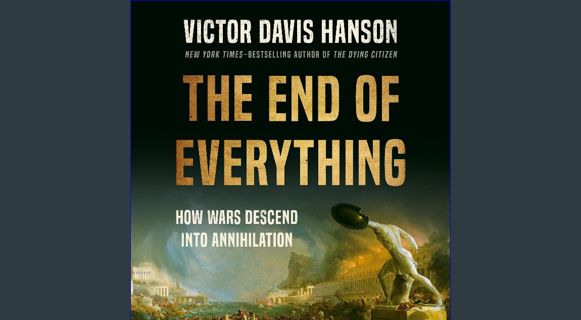 GET [PDF The End of Everything: How Wars Descend into Annihilation